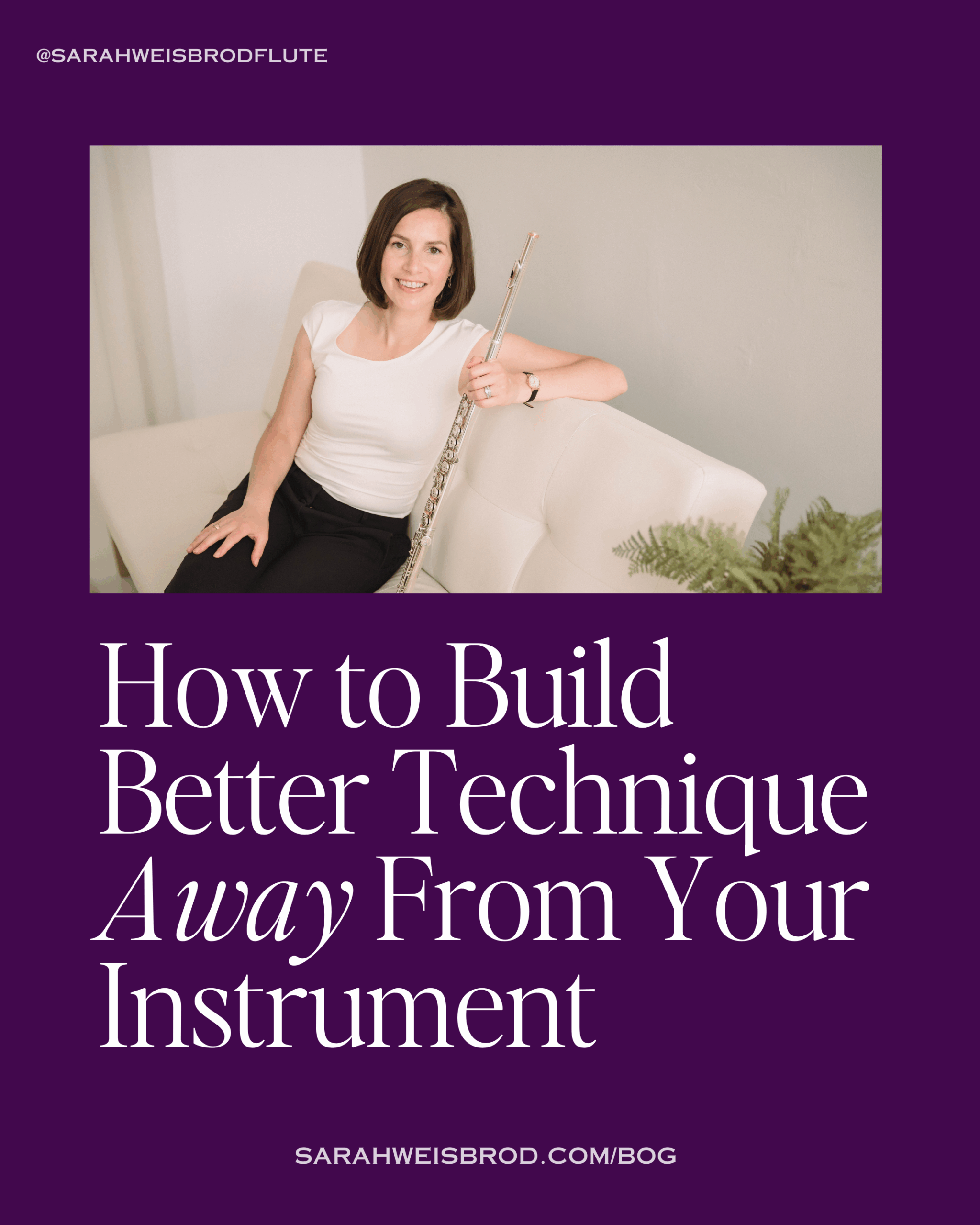 How to Build Better Technique Away From Your Instrument | Blog from Sarah Weisbrod, Flutist & Practice Strategist