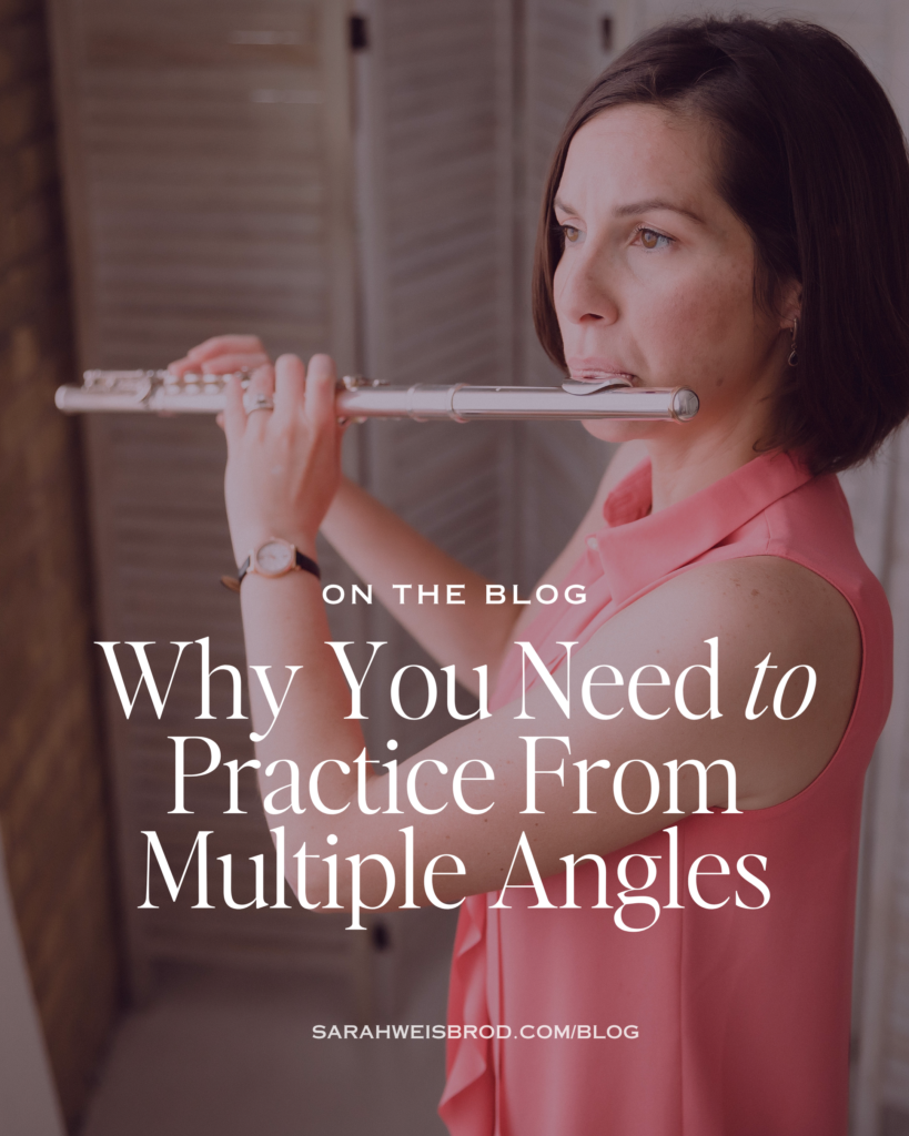 Why You Need to Practice From Multiple Angles | Blog from Sarah Weisbrod. Picture contains picture of Sarah playing the flute with a text overlay: Why You Need to Practice from Multiple Angles